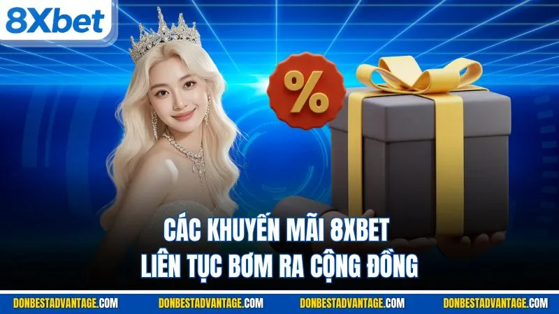 Các khuyến mãi 8XBET liên tục bơm ra cộng đồng