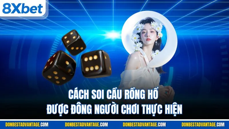 Cách soi cầu Rồng Hổ được đông người chơi thực hiện
