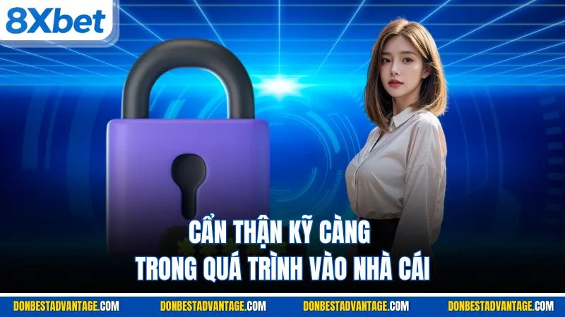 Cẩn thận kỹ càng trong quá trình vào nhà cái