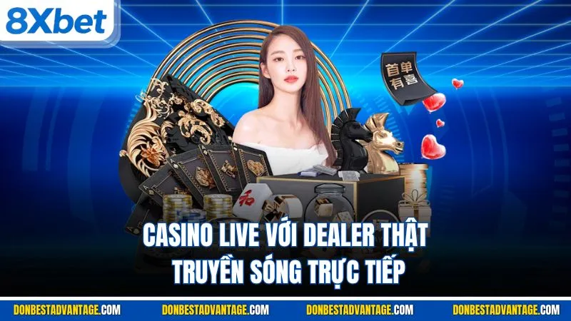 Casino live với dealer thật, truyền sóng trực tiếp