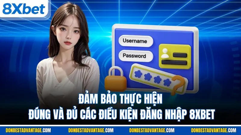 Đảm bảo thực hiện đúng và đủ các điều kiện đăng nhập 8XBET