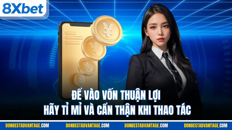 Để vào vốn thuận lợi hãy tỉ mỉ và cẩn thận khi thao tác