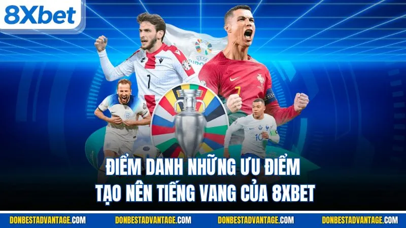 Điểm danh những ưu điểm tạo nên tiếng vang của 8XBET