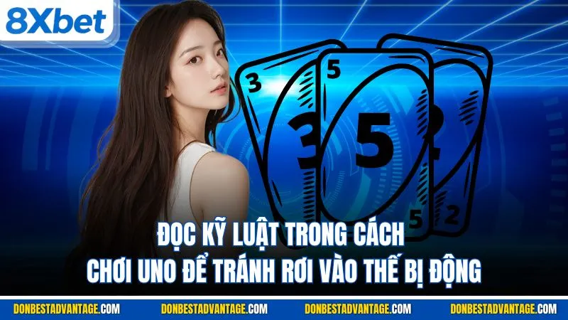 Uno Là Kiểu Đánh Bài Ra Sao? 5+ Cách Chơi Uno Thần Sầu 3 Đọc kỹ luật trong cách chơi Uno để tránh rơi vào thế bị động