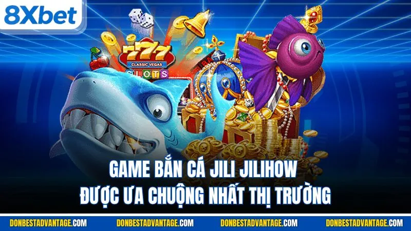 Game bắn cá JILI JILIHOW được ưa chuộng nhất thị trường