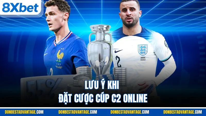 Lưu ý khi đặt cược cúp C2 online