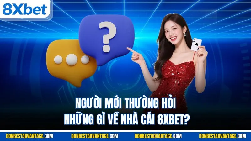 Người mới thường hỏi những gì về nhà cái 8XBET?