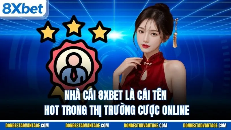 Nhà cái 8XBET là cái tên hot trong thị trường cược online