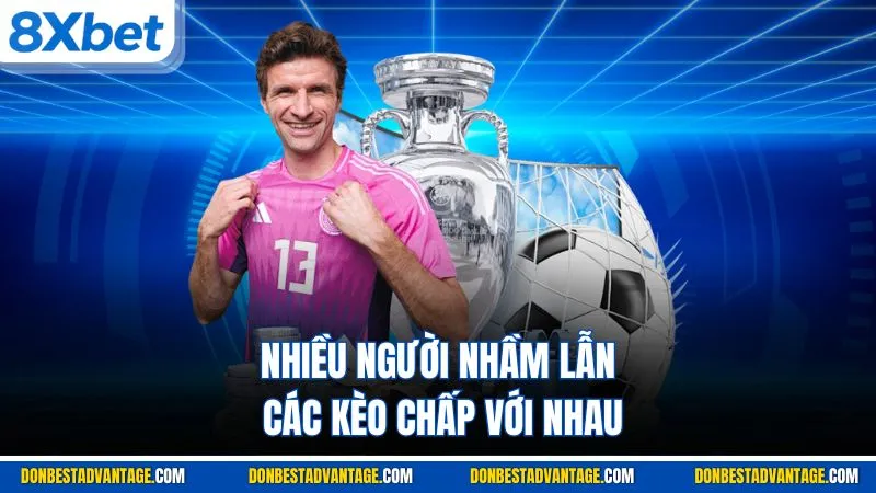 Nhiều người nhầm lẫn các kèo chấp với nhau