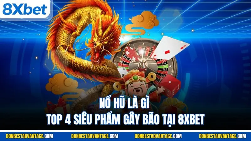 Nổ Hũ Là Gì - Sức Hấp Dẫn Từ 4 Siêu Phẩm Gây Bão 8XBET 1 Nổ Hũ Là Gì