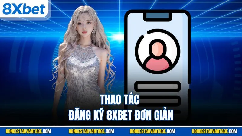 Thao tác đăng ký 8XBET đơn giản