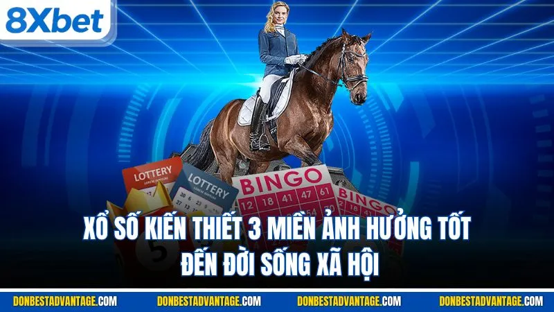 Xổ số kiến thiết 3 miền ảnh hưởng tốt đến đời sống xã hội